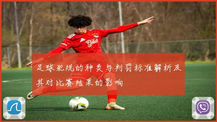 足球犯规的种类与判罚标准解析及其对比赛结果的影响