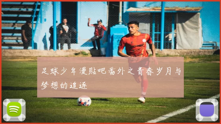 足球少年漫贴吧番外之青春岁月与梦想的追逐